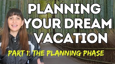 How to Plan Your Dream Vacation: The Planning Phase (Part 1)