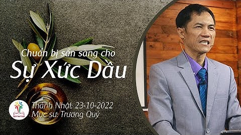 BÀI GIẢNG CHỦ NHẬT | CHUẨN BỊ SẴN SÀNG CHO SỰ XỨC DẦU | 23-10-2022 | Mục Sư Trương Quý