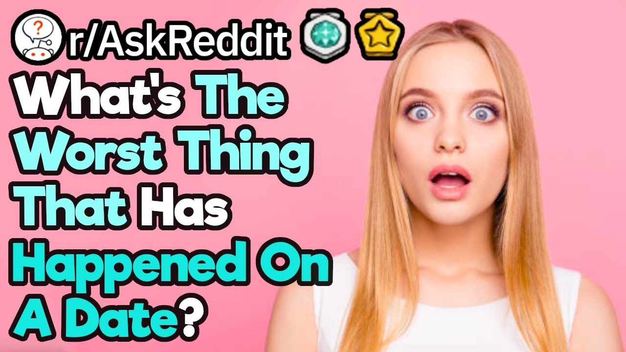 What Are Your Worst Dating Stories R AskReddit YouTube