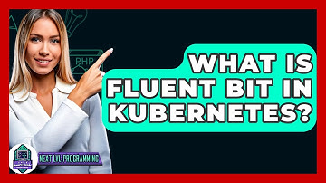 What Is Fluent Bit In Kubernetes? - Next LVL Programming