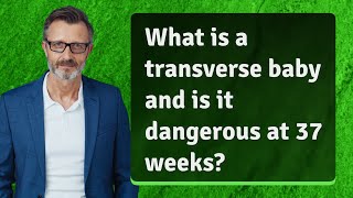 What is a transverse baby and is it dangerous at 37 weeks