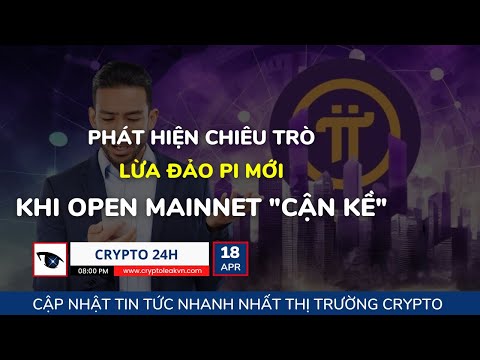 [Crypto 24h] - Phát Hiện Chiêu Trò Lừa Đảo Pi Mới Khi Open Mainnet Cận Kề