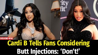 Cardi B Tells Fans Considering Butt Injections: ‘Don‘t!’