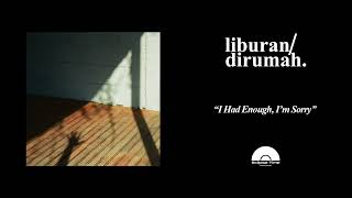 Liburan Dirumah - I Had Enough, I'm Sorry