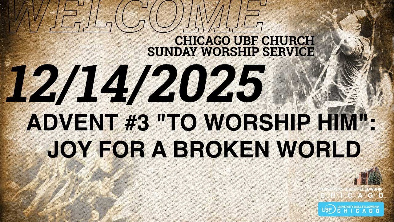 12/14/25 Advent Sunday #3 "To Worship Him": Joy for a Broken World"/ Chicago UBF Sunday Service