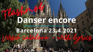 FLASHMOB ~ Barcelona 23.4.2021 ~ Danser encore ~ Versió catalana ~ with lyrics