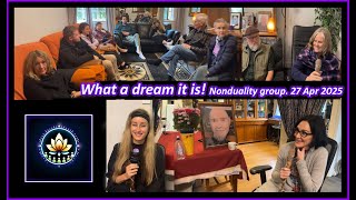 What a dream it is! Nonduality group. 27 Apr 2025