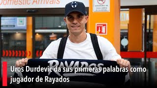Uros Durdevic da sus primeras palabras como jugador de Rayados