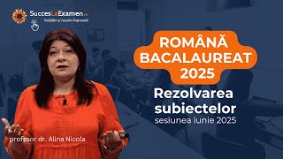 SUBIECTE ROMÂNĂ BAC 2025 - rezolvate și explicate de profesor dr. Alina Nicola
