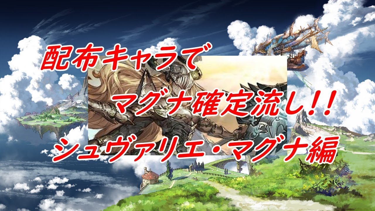 グラブル 配布キャラでマグナ確定流し シュヴァリエ マグナ編 グランブルーファンタジー Youtube