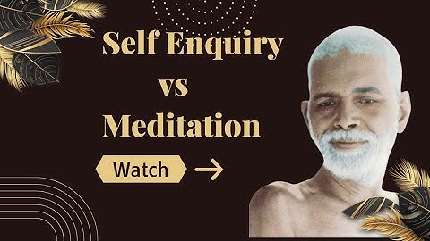 Difference between Self Enquiry and Meditation - Bhagavan Sri Ramana Maharishi