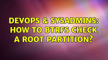 DevOps & SysAdmins: How to btrfs check a root partition? (2 Solutions!!)