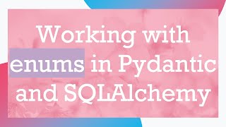 Working with enums in Pydantic and SQLAlchemy