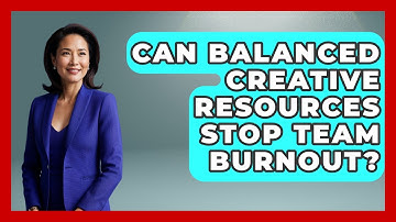 Can Balanced Creative Resources Stop Team Burnout? - Directing Creative Success