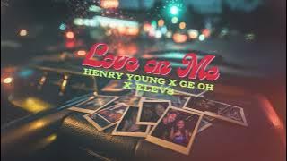 Henry Young x Ge Oh x Elev8 - Love On Me