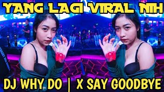 DJ WHY DO | X SAY GOODBYE || DJ BARAT TIKTOK VIRAL TERBARU 2021 SLOW