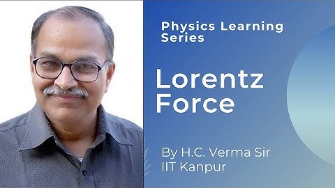 Lorentz Force by Prof. H.C. Verma | Physics Learning Series