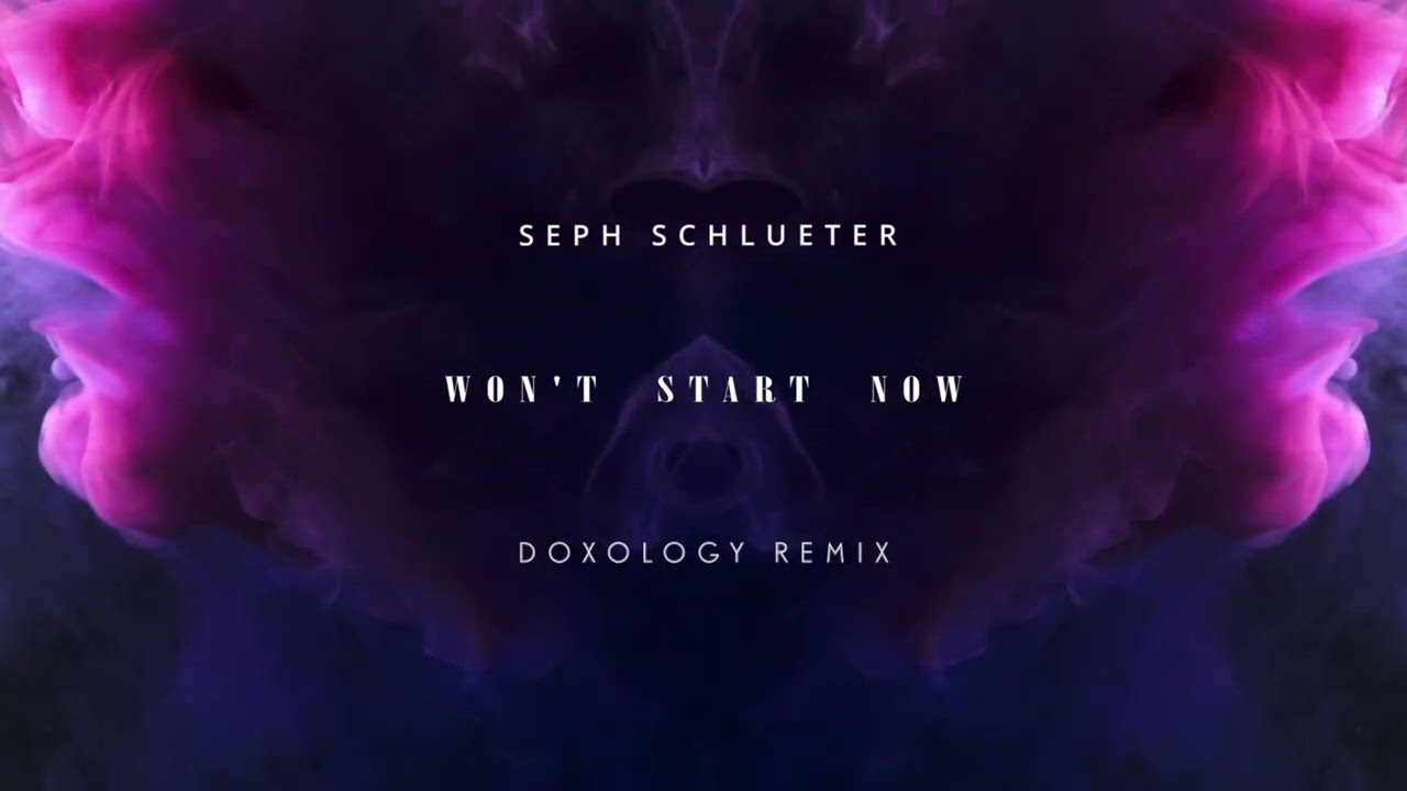 Won't Start Now -Seph Schlueter (DOXOLOGY Remix)