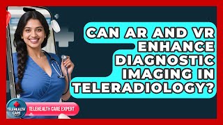 Can AR And VR Enhance Diagnostic Imaging In Teleradiology? - Telehealth Care Expert