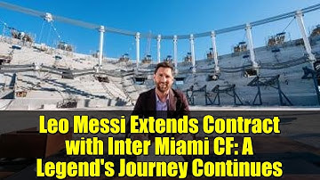 Leo Messi Extends Contract with Inter Miami CF: A Legend