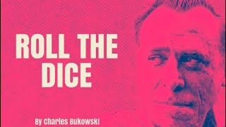 Roll the Dice (Go All the Way) - by Charles Bukowski (Poetry Reading)