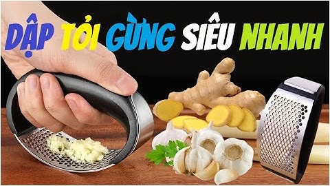 BẰM TỎI GỪNG SIÊU NHANH VỚI DỤNG CỤ INOX CHUYÊN DỤNG