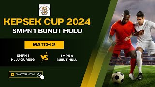 MATCH 2 || SMPN 1 HULU GURUNG VS SMPN 4 BUNUT HULU || KEPSEK CUP 2024