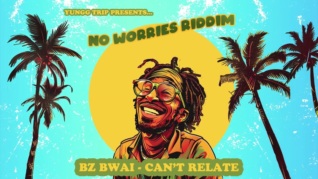 BZ BWAI, YUNGG TRIP - CAN'T RELATE | NO WORRIES RIDDIM | REGGAE 2025