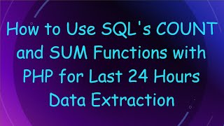 How to Use SQL's COUNT and SUM Functions with PHP for Last 24 Hours Data Extraction