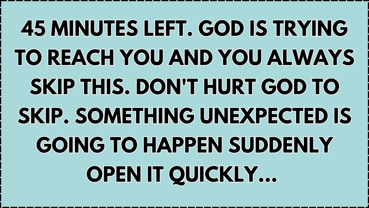 ♾️ 45 Minutes left. God is trying to reach you and you always skip this. Don't Open it quickly...