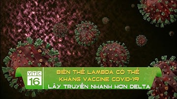 Biến thể Lambda có thể kháng vaccine Covid-19, lây truyền nhanh hơn Delta | VTC16