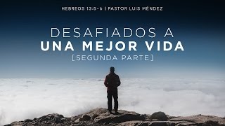 Desafiados a una mejor vida [Segunda parte] - Pastor Luis Méndez