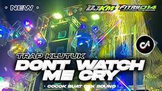 DJ TRAPP KLUTUK ~ DONT WATCH ME CRY TERBARU COCOK BUAT CEKSOUND