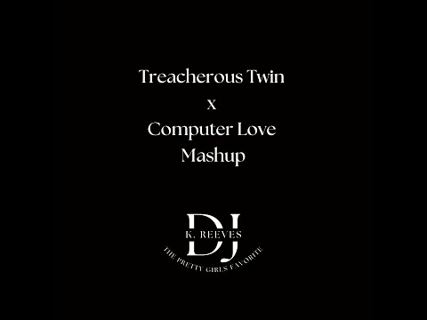 Treacherous Twins x Computer Love Mashup #ThePrettyGirlsFavoriteDJ