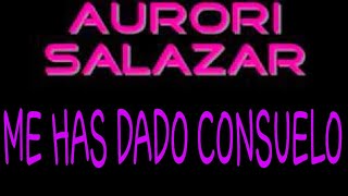 Aurori Salazar - Me has dado consuelo