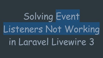 Solving Event Listeners Not Working in Laravel Livewire 3