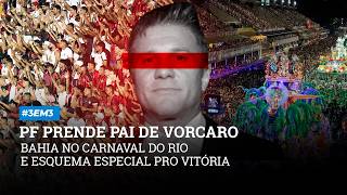 PF PRENDE PAI DE VORCARO, BAHIA NO CARNAVAL DO RIO E ESQUEMA ESPECIAL PRO VITÓRIA.