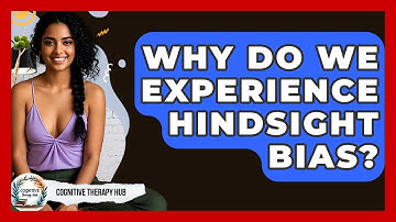Why Do We Experience Hindsight Bias? - Cognitive Therapy Hub