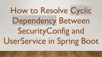 How to Resolve Cyclic Dependency Between SecurityConfig and UserService in Spring Boot