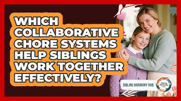 Which Collaborative Chore Systems Help Siblings Work Together Effectively? - Sibling Harmony Hub