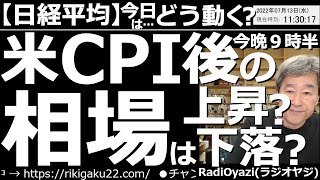 【日経平均－今日はどう動く？】米CPI(消費者物価指数＝今晩夜９時半)後の相場は上昇か？下落か？　いよいよアメリカのCPIが発表される。28日のFOMCまでCPIの影響が続く可能性あり、注意が必要だ。