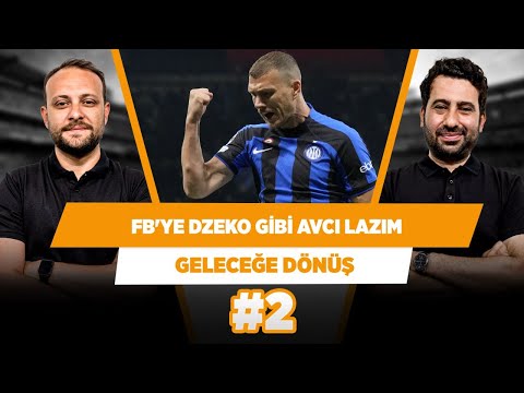 Fenerbahçe'ye Dzeko gibi bir avcı lazım | Mustafa D. & Onur T. | Geleceğe Dönüş #2