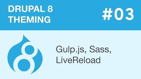 Drupal 8 Theming - Part 03 - Gulp.js, Sass, LiveReload