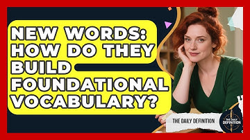 New Words: How Do They Build Foundational Vocabulary? - The Daily Definition