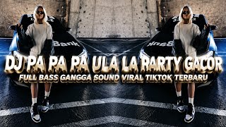 DJ PA PA PA ULA LA PARTY GACOR FULL BASS GANGGA SOUND VIRAL TIKTOK TERBARU !!!