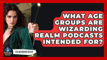 What Age Groups Are Wizarding Realm Podcasts Intended For? - The Wizarding Realm