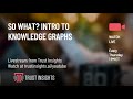 So What? Intro to Knowledge Graphs