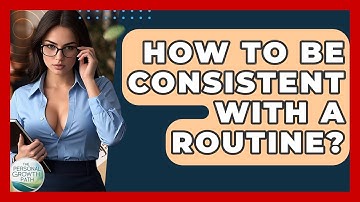 How To Be Consistent With A Routine? - The Personal Growth Path