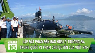 Trung Quốc ngang nhiên lắp đặt phao đèn báo hiệu ở Trường Sa, Việt Nam kiên quyết phản đối | VTC16