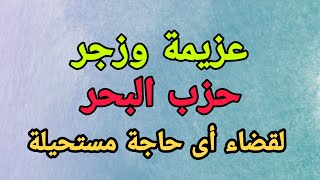 عزيمة وزجر حزب البحر ، لقضاء الحاجات المستحيلة 🤲 / يقرأ بعد قراءة حزب..